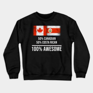 50% Canadian 50% Costa Rican 100% Awesome - Gift for Costa Rican Heritage From Costa Rica Crewneck Sweatshirt
